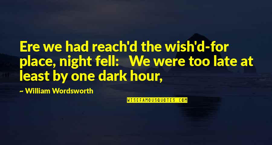 Ere's Quotes By William Wordsworth: Ere we had reach'd the wish'd-for place, night
