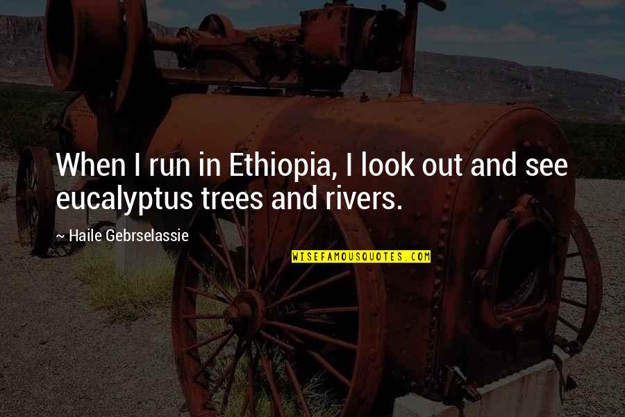 Eres Tu Maria Quotes By Haile Gebrselassie: When I run in Ethiopia, I look out