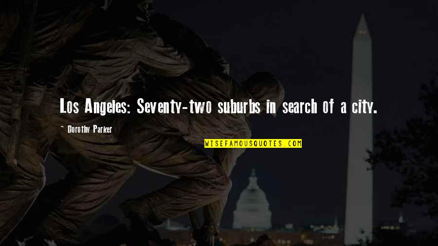 Eresszeg Ly Quotes By Dorothy Parker: Los Angeles: Seventy-two suburbs in search of a Eresszeg Ly Quotes By Dorothy Parker: Los Angeles: Seventy-two suburbs in search of a