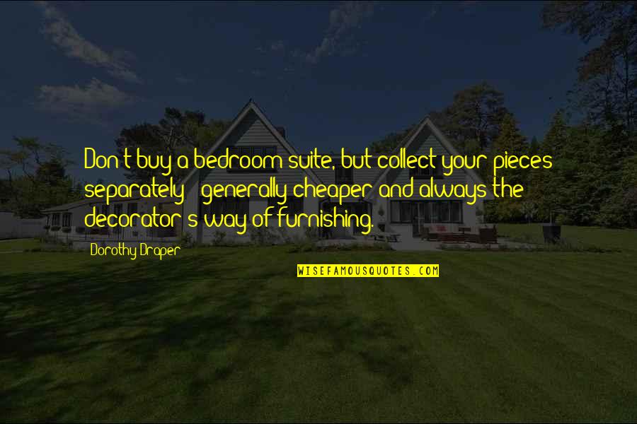 Eretire Quotes By Dorothy Draper: Don't buy a bedroom suite, but collect your