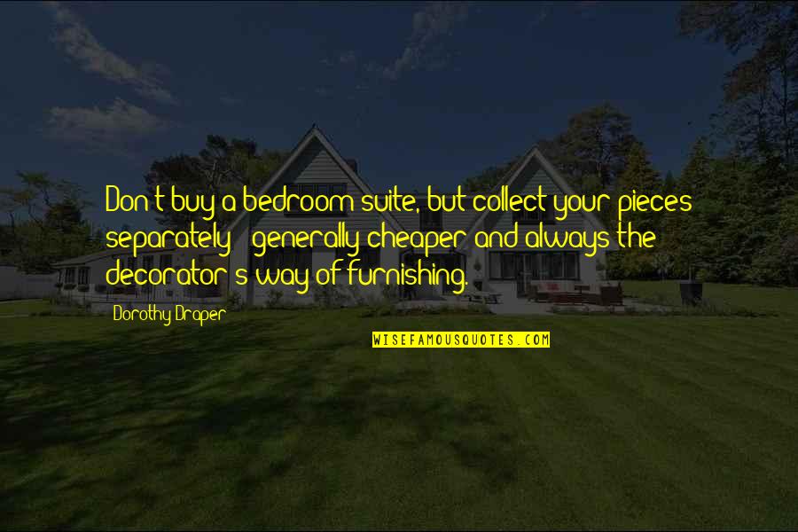 Eretire Quotes By Dorothy Draper: Don't buy a bedroom suite, but collect your Eretire Quotes By Dorothy Draper: Don't buy a bedroom suite, but collect your
