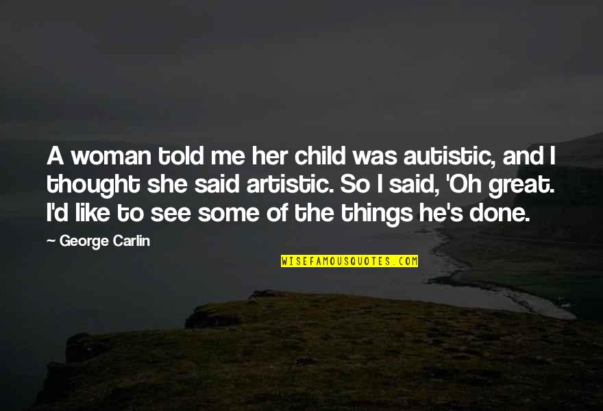 Eretz Yisrael Quotes By George Carlin: A woman told me her child was autistic,