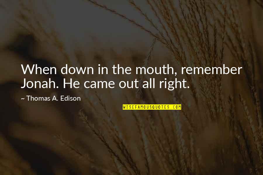 Erewash Quotes By Thomas A. Edison: When down in the mouth, remember Jonah. He