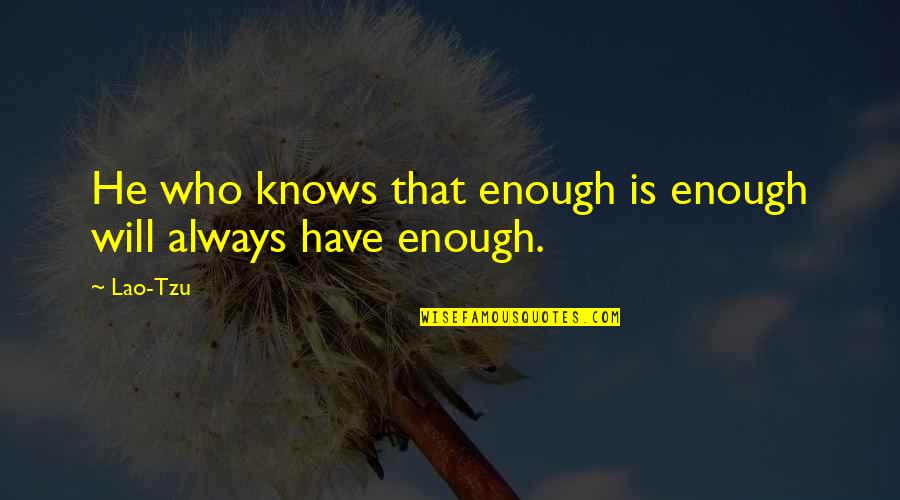 Erezione Durante Quotes By Lao-Tzu: He who knows that enough is enough will