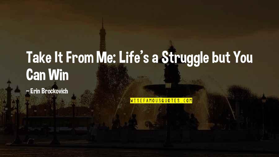 Erezione In Ballet Quotes By Erin Brockovich: Take It From Me: Life's a Struggle but Erezione In Ballet Quotes By Erin Brockovich: Take It From Me: Life's a Struggle but