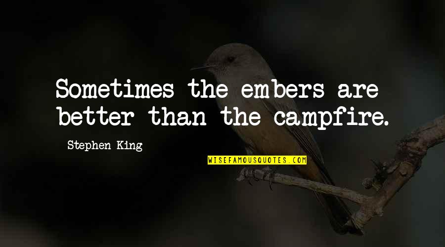 Erezione In Ballet Quotes By Stephen King: Sometimes the embers are better than the campfire. Erezione In Ballet Quotes By Stephen King: Sometimes the embers are better than the campfire.