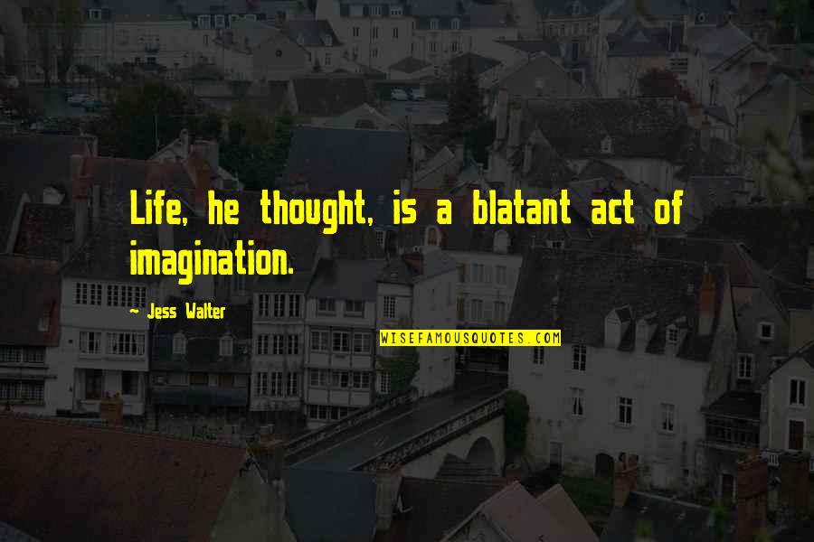Erezione Notturna Quotes By Jess Walter: Life, he thought, is a blatant act of Erezione Notturna Quotes By Jess Walter: Life, he thought, is a blatant act of