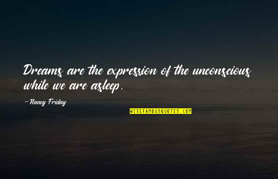 Erf Hrt Quotes By Nancy Friday: Dreams are the expression of the unconscious while