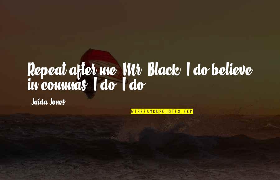 Erfan Bagedo Quotes By Jaida Jones: Repeat after me, Mr. Black: I do believe