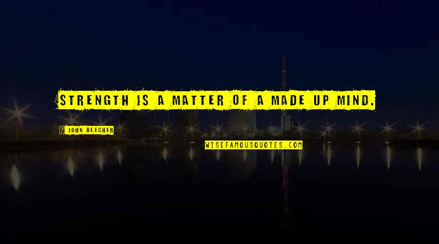 Erfan Dobare Quotes By John Beecher: Strength is a matter of a made up Erfan Dobare Quotes By John Beecher: Strength is a matter of a made up