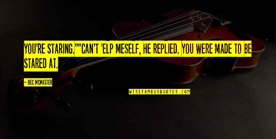 Erfanian Et Al Quotes By Bec McMaster: You're staring.""Can't 'elp meself, he replied. You were