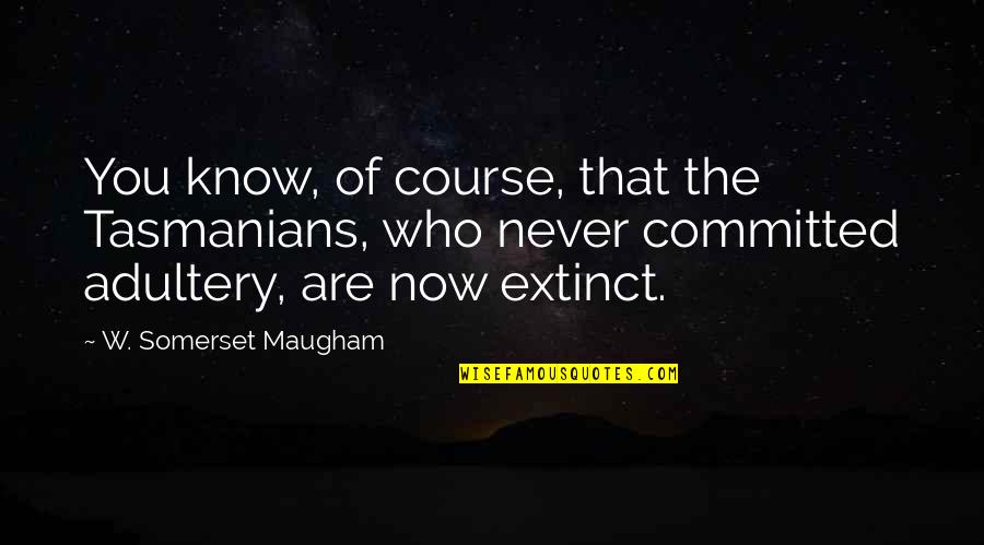 Erfanian Et Al Quotes By W. Somerset Maugham: You know, of course, that the Tasmanians, who Erfanian Et Al Quotes By W. Somerset Maugham: You know, of course, that the Tasmanians, who
