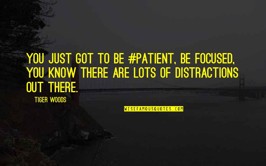 Erfassen Englisch Quotes By Tiger Woods: You just got to be #patient, be focused, Erfassen Englisch Quotes By Tiger Woods: You just got to be #patient, be focused,