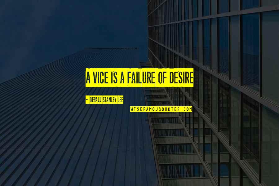 Erfenis Quotes By Gerald Stanley Lee: A vice is a failure of desire