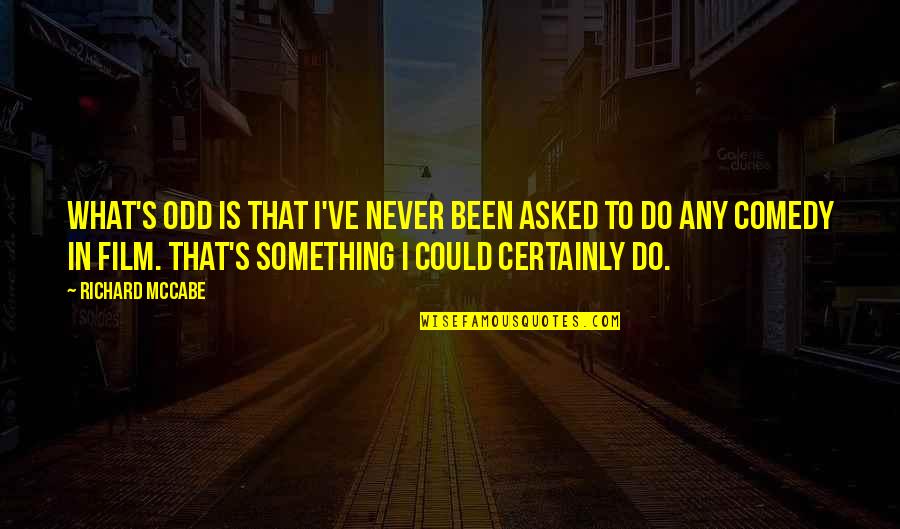 Erfenisstigting Quotes By Richard McCabe: What's odd is that I've never been asked