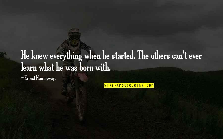 Erfolg Ist Quotes By Ernest Hemingway,: He knew everything when he started. The others Erfolg Ist Quotes By Ernest Hemingway,: He knew everything when he started. The others