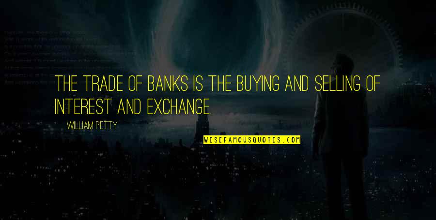 Erfolgreiche Frauen Quotes By William Petty: The trade of banks is the buying and