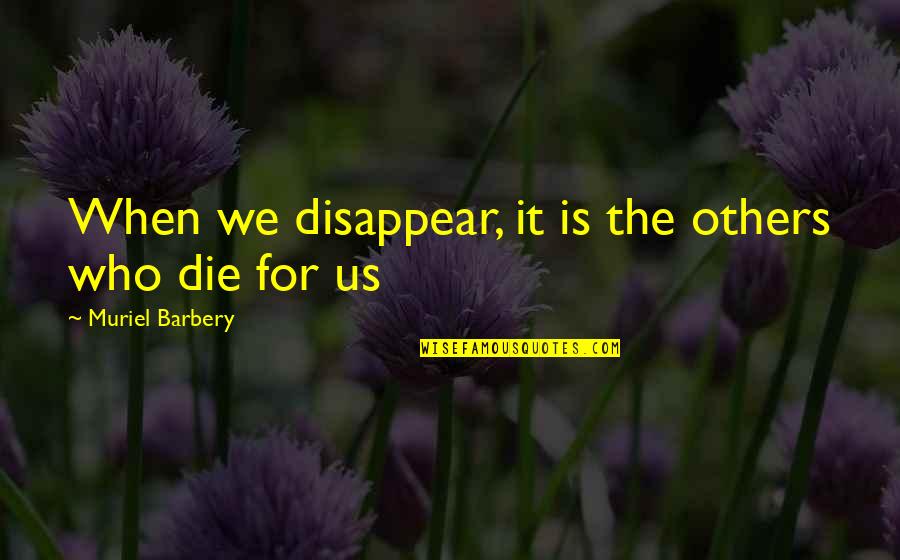 Erfurt Latrine Quotes By Muriel Barbery: When we disappear, it is the others who Erfurt Latrine Quotes By Muriel Barbery: When we disappear, it is the others who