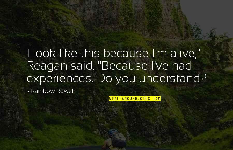 Erfurt University Quotes By Rainbow Rowell: I look like this because I'm alive," Reagan Erfurt University Quotes By Rainbow Rowell: I look like this because I'm alive," Reagan