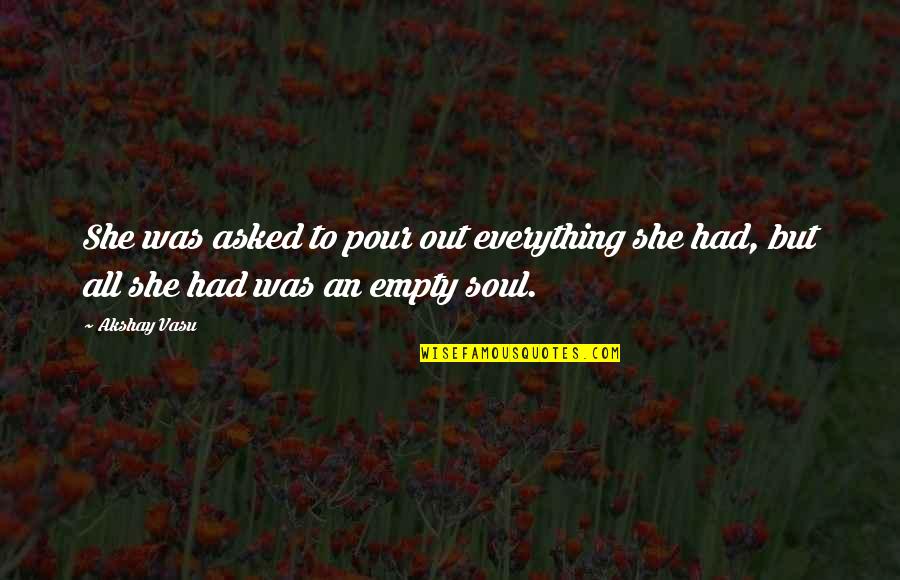 Erfurter Quotes By Akshay Vasu: She was asked to pour out everything she