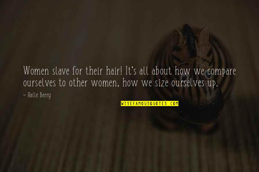 Erfurter Quotes By Halle Berry: Women slave for their hair! It's all about Erfurter Quotes By Halle Berry: Women slave for their hair! It's all about