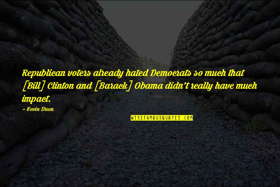 Erfurter Quotes By Kevin Drum: Republican voters already hated Democrats so much that Erfurter Quotes By Kevin Drum: Republican voters already hated Democrats so much that