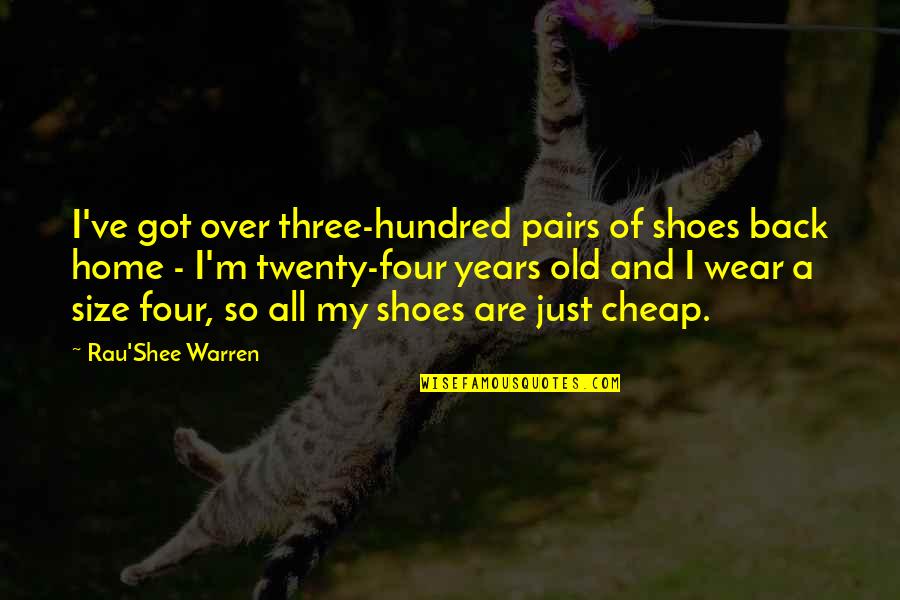 Ergadoozy Quotes By Rau'Shee Warren: I've got over three-hundred pairs of shoes back