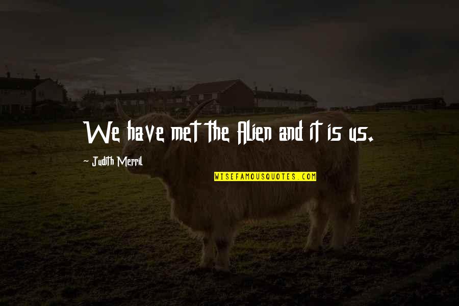 Ergan Quotes By Judith Merril: We have met the Alien and it is Ergan Quotes By Judith Merril: We have met the Alien and it is