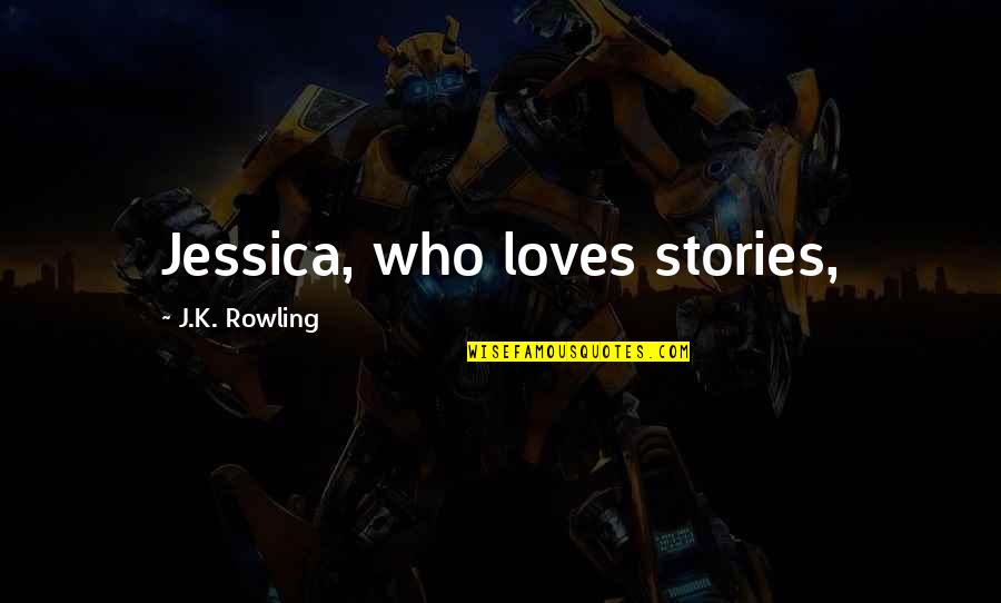 Ergashev Vs Estrella Quotes By J.K. Rowling: Jessica, who loves stories,