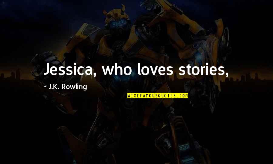 Ergashev Vs Estrella Quotes By J.K. Rowling: Jessica, who loves stories, Ergashev Vs Estrella Quotes By J.K. Rowling: Jessica, who loves stories,