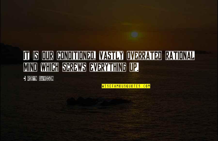 Ergaster Vs Erectus Quotes By Robyn Davidson: It is our conditioned, vastly overrated rational mind