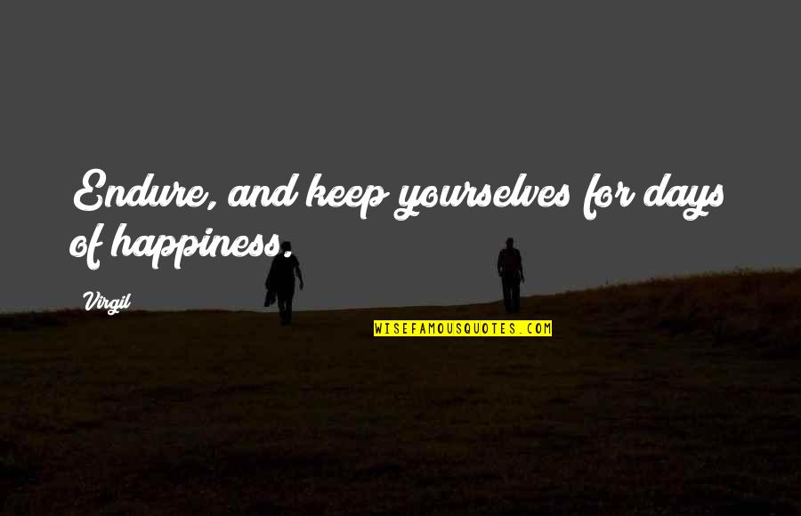 Ergaster Vs Erectus Quotes By Virgil: Endure, and keep yourselves for days of happiness.