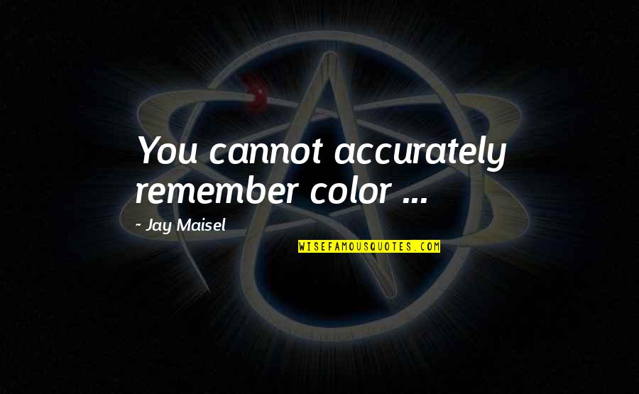 Ergatiki Quotes By Jay Maisel: You cannot accurately remember color ...