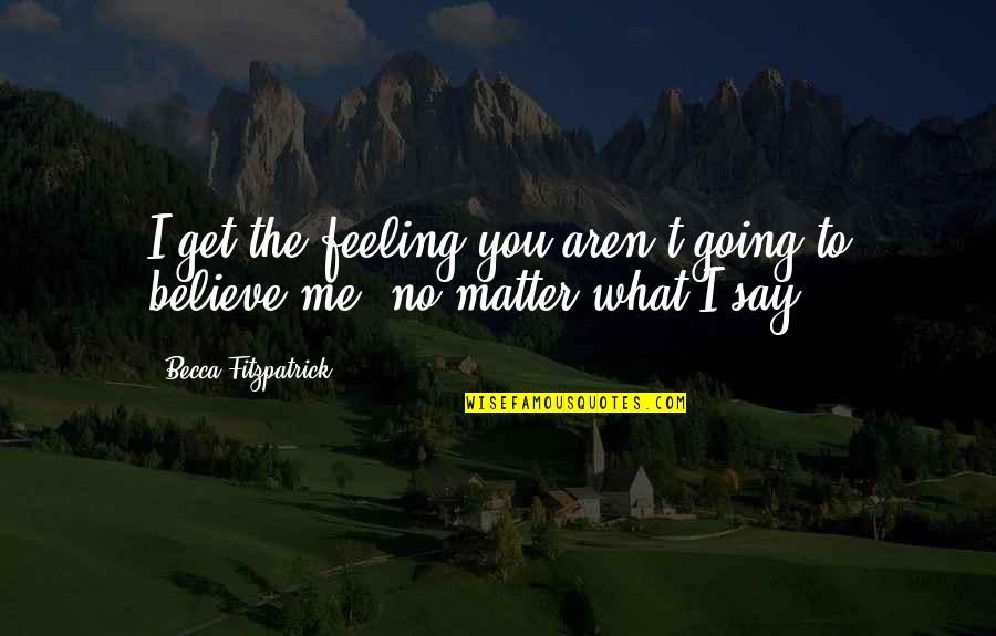 Ergenlik Sivilcelerine Quotes By Becca Fitzpatrick: I get the feeling you aren't going to Ergenlik Sivilcelerine Quotes By Becca Fitzpatrick: I get the feeling you aren't going to
