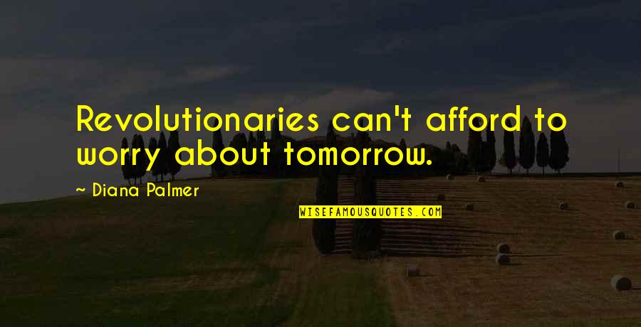 Ergenlik Sivilcelerine Quotes By Diana Palmer: Revolutionaries can't afford to worry about tomorrow. Ergenlik Sivilcelerine Quotes By Diana Palmer: Revolutionaries can't afford to worry about tomorrow.