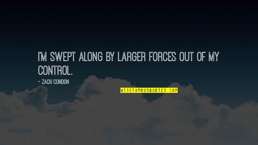 Ergenlik Sivilcelerine Quotes By Zach Condon: I'm swept along by larger forces out of Ergenlik Sivilcelerine Quotes By Zach Condon: I'm swept along by larger forces out of