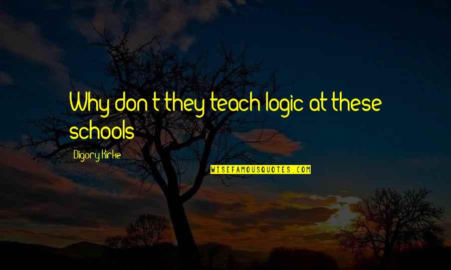 Ergensko Quotes By Digory Kirke: Why don't they teach logic at these schools? Ergensko Quotes By Digory Kirke: Why don't they teach logic at these schools?