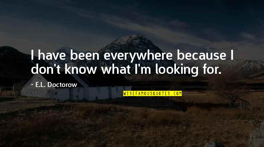 Erger Haykakan Quotes By E.L. Doctorow: I have been everywhere because I don't know