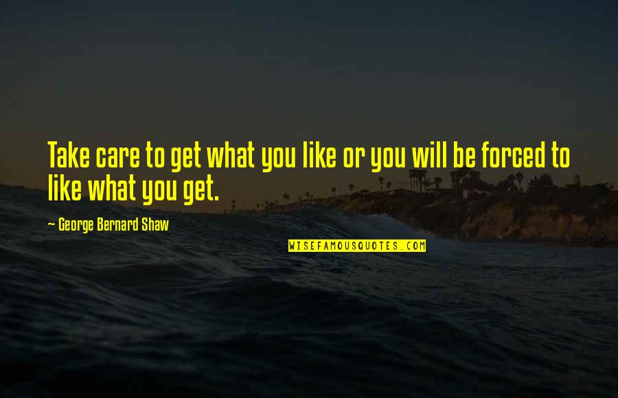 Erger Haykakan Quotes By George Bernard Shaw: Take care to get what you like or