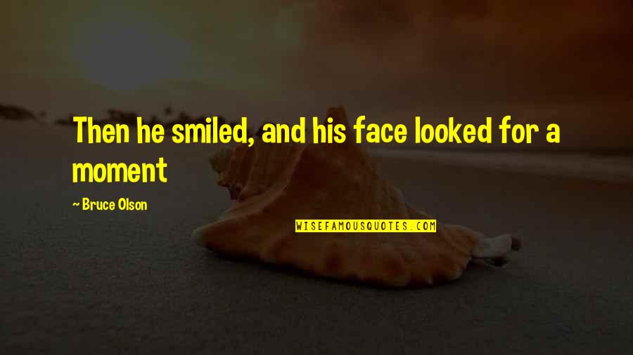 Ergin Ataman Quotes By Bruce Olson: Then he smiled, and his face looked for Ergin Ataman Quotes By Bruce Olson: Then he smiled, and his face looked for