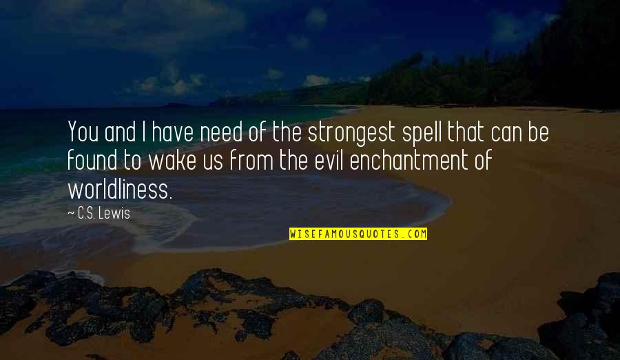 Ergin Ne Quotes By C.S. Lewis: You and I have need of the strongest Ergin Ne Quotes By C.S. Lewis: You and I have need of the strongest