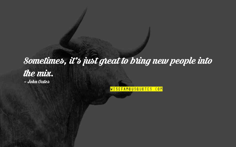 Ergin Ne Quotes By John Oates: Sometimes, it's just great to bring new people