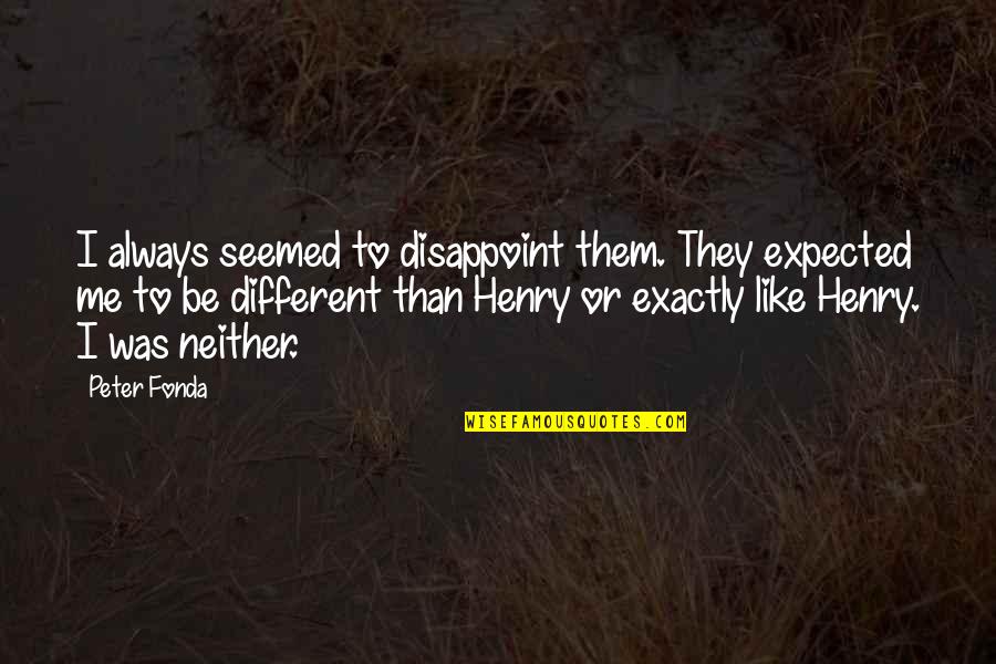 Ergin Ne Quotes By Peter Fonda: I always seemed to disappoint them. They expected Ergin Ne Quotes By Peter Fonda: I always seemed to disappoint them. They expected