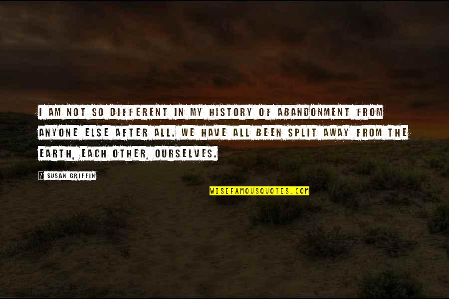 Ergin Ne Quotes By Susan Griffin: I am not so different in my history Ergin Ne Quotes By Susan Griffin: I am not so different in my history