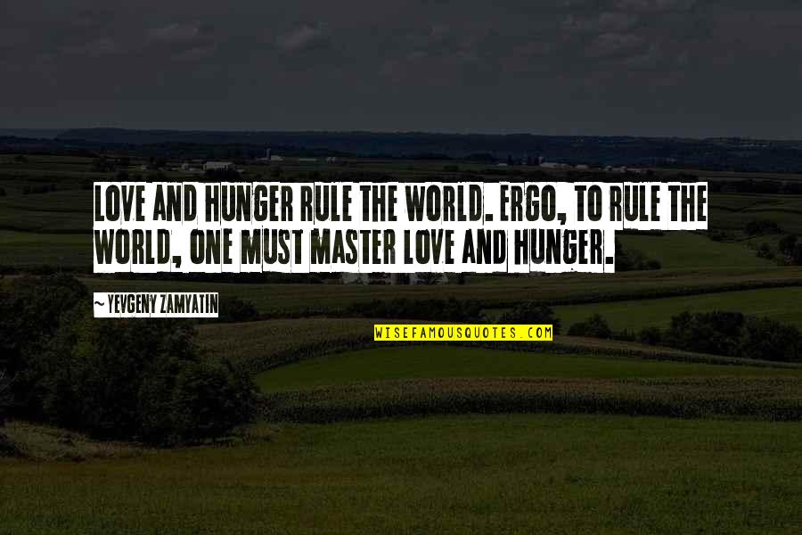 Ergo Quotes By Yevgeny Zamyatin: Love and hunger rule the world. Ergo, to