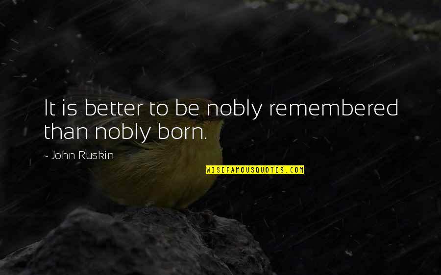 Ergon Quotes By John Ruskin: It is better to be nobly remembered than