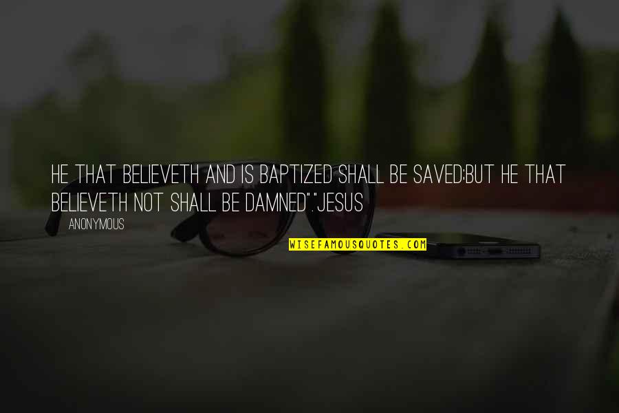 Ergonomically Designed Quotes By Anonymous: He that believeth and is baptized shall be