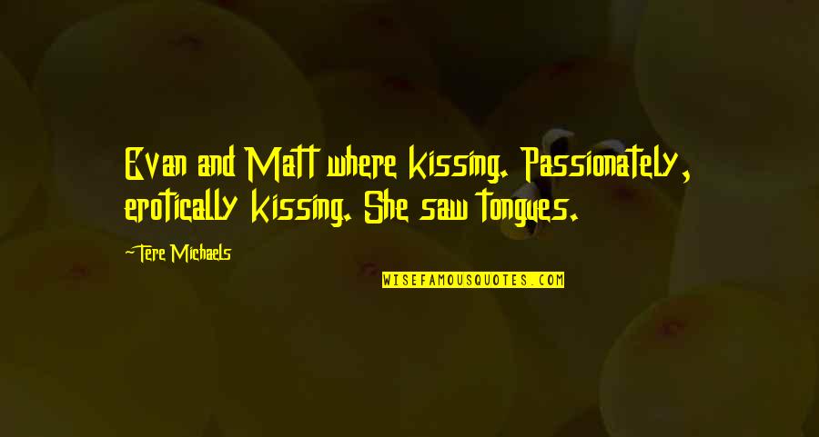 Ergonomics Quotes By Tere Michaels: Evan and Matt where kissing. Passionately, erotically kissing.