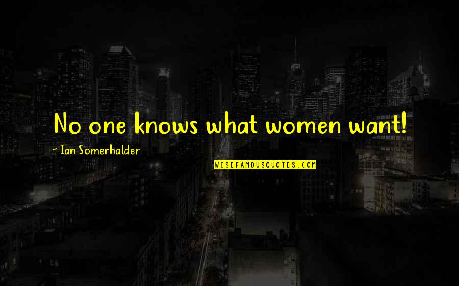 Ergosterol Quotes By Ian Somerhalder: No one knows what women want! Ergosterol Quotes By Ian Somerhalder: No one knows what women want!