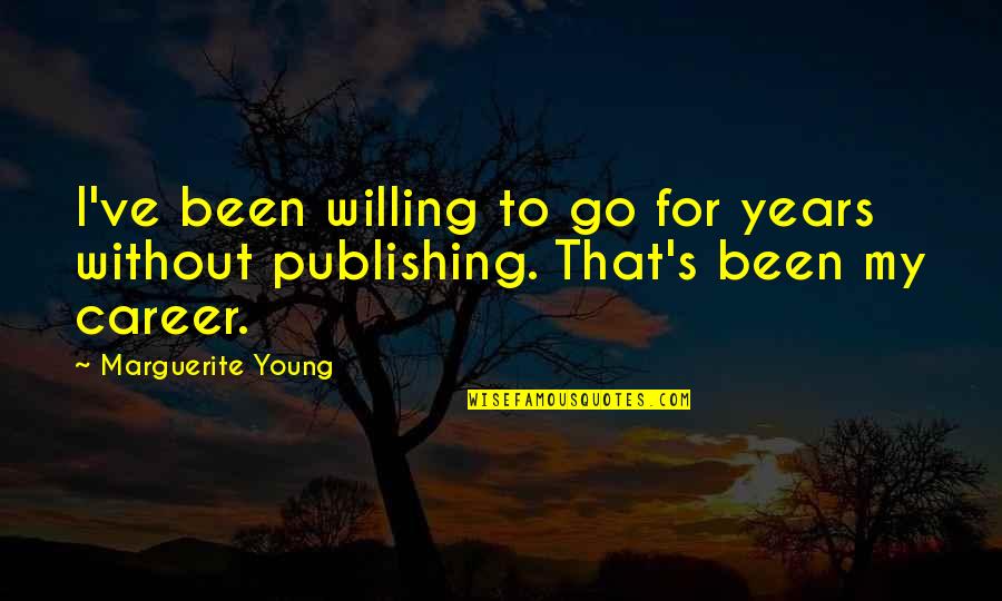 Ergot Quotes By Marguerite Young: I've been willing to go for years without